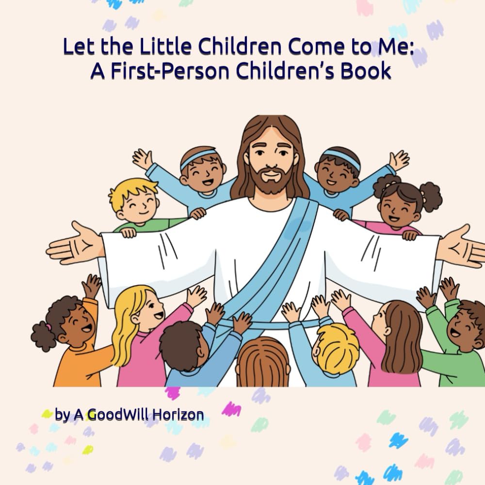 Let the Little Children Come to Me: A First-Person Children’s Book