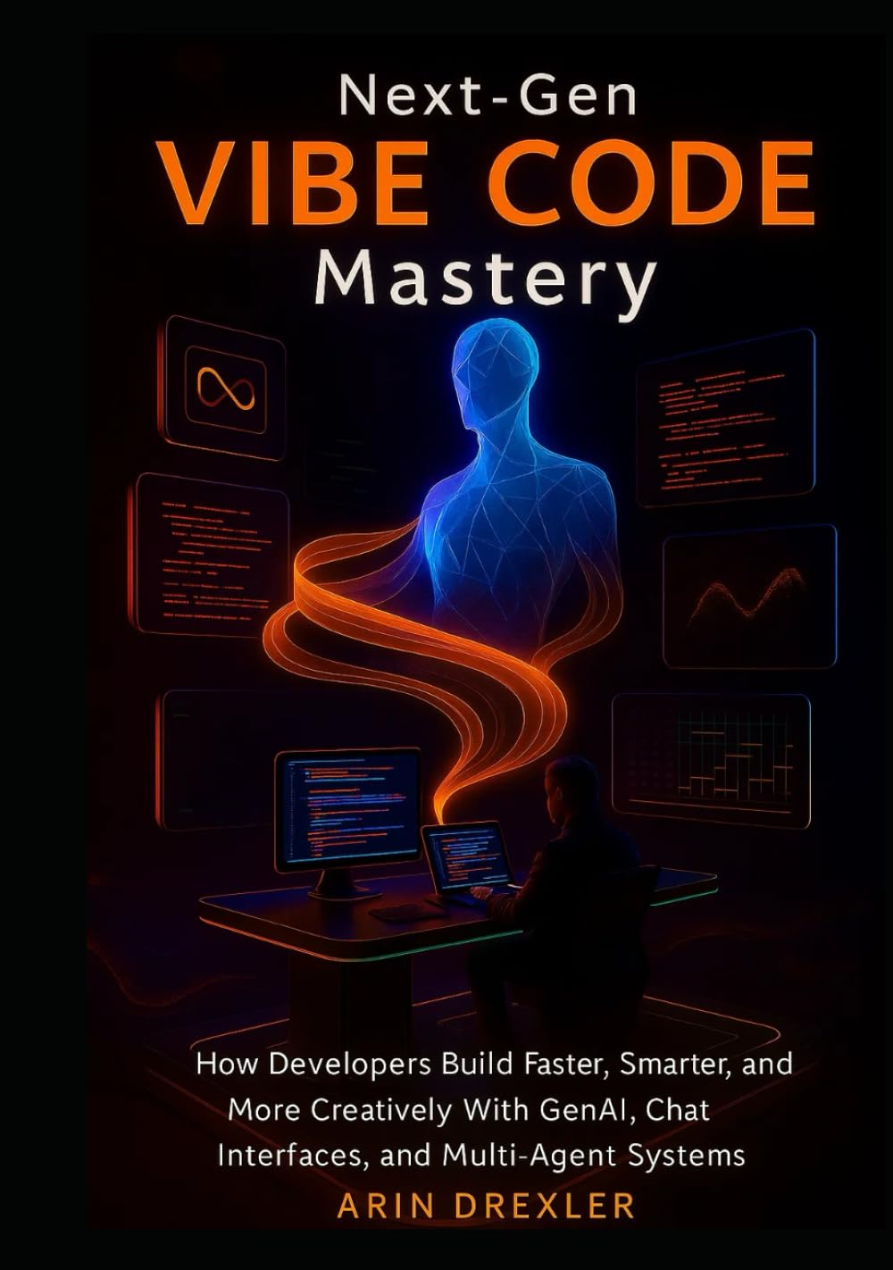 Next-Gen Vibe Code Mastery: How Developers Build Faster, Smarter, and More Creatively With GenAI, Chat Interfaces, and Multi-Agent Systems (The Vibe Coding Revolution Series)