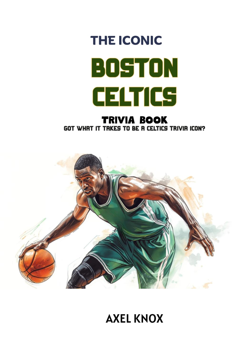 Boston Celtics: The Iconic Boston Celtics Trivia Book (The Iconic Sports Trivia Collection)