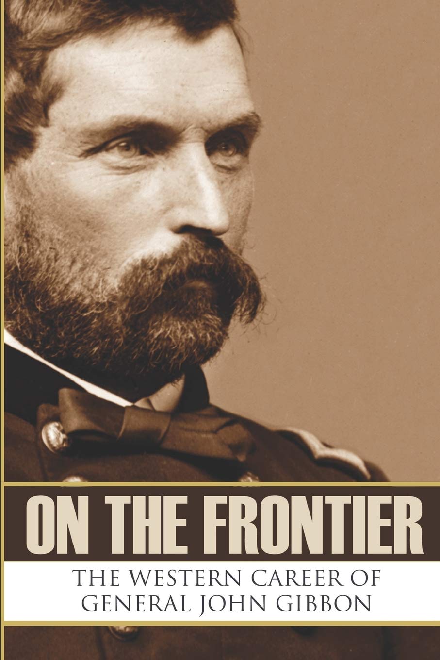 On the Frontier: The Western Career of General John Gibbon (Expanded, Annotated)