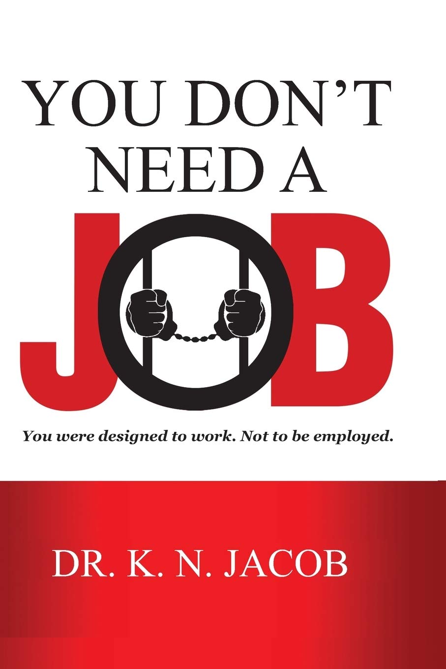 You Don't Need a Job: You were designed to work. Not to be employed.