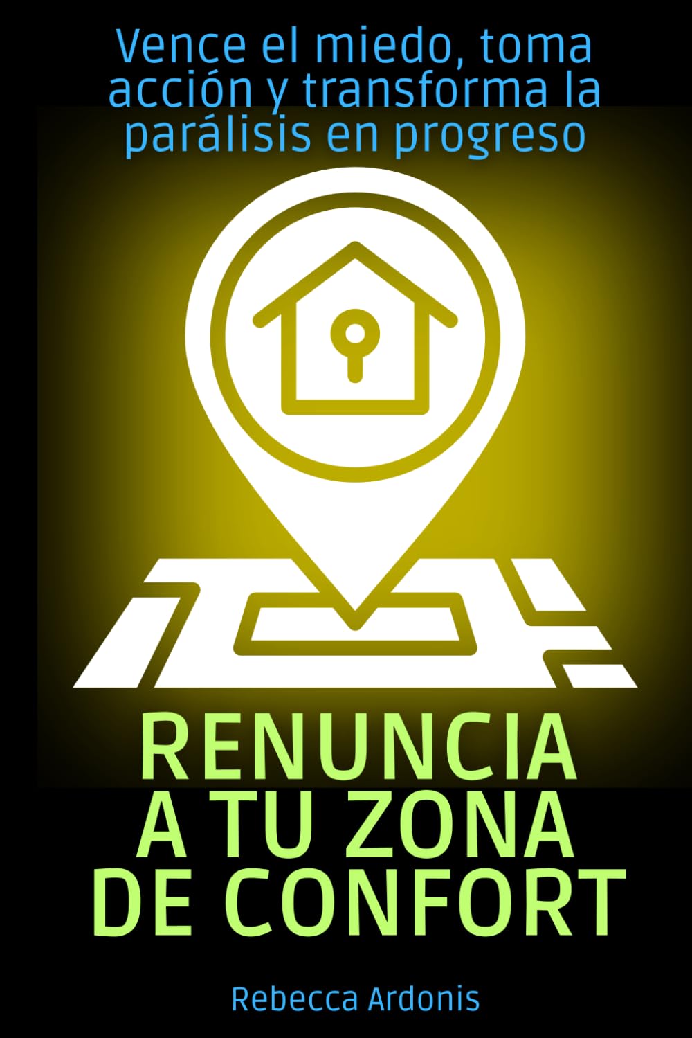 Renuncia a tu zona de confort: Vence el miedo, toma acción y transforma la parálisis en progreso
