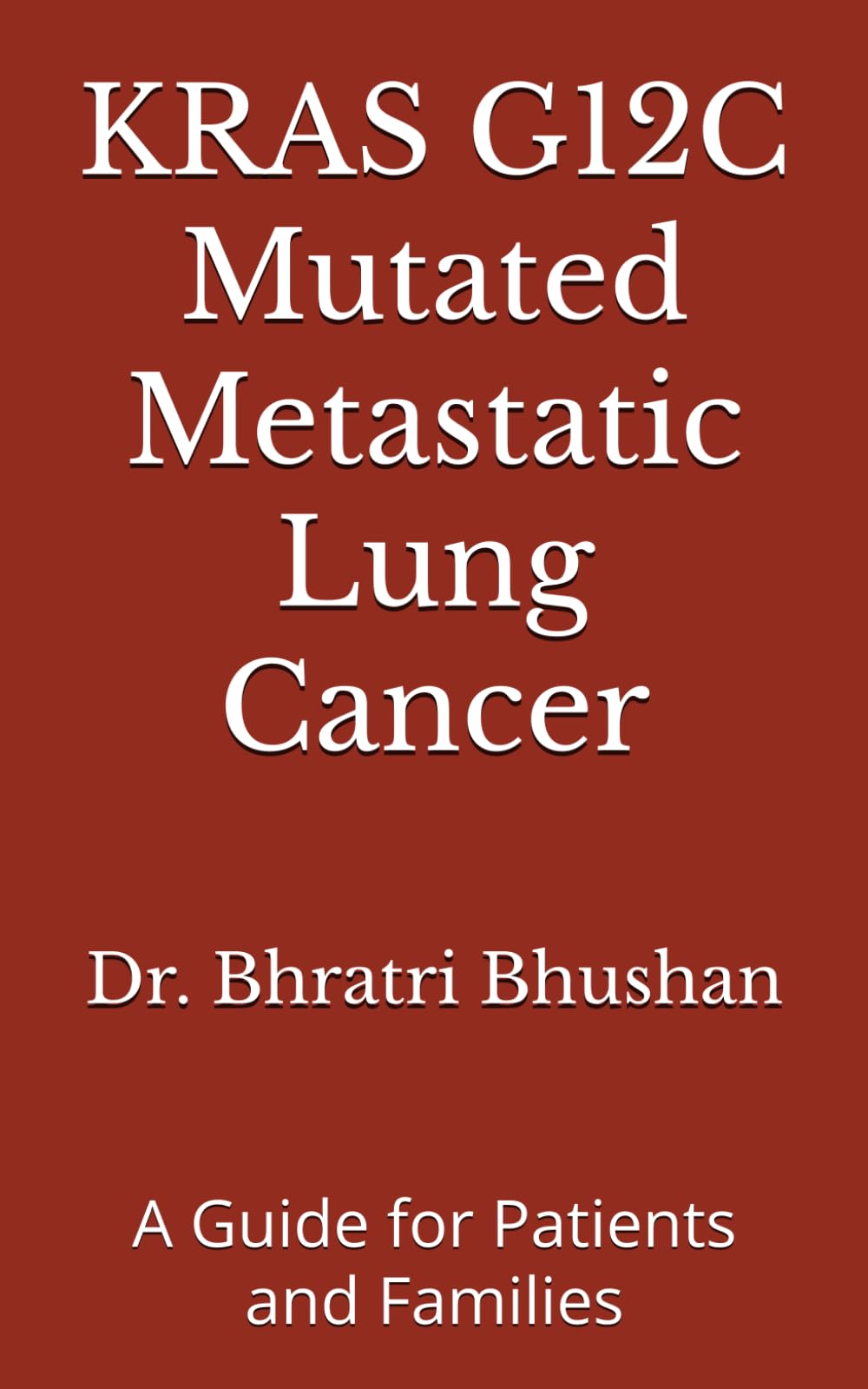 KRAS G12C Mutated Metastatic Lung Cancer: A Guide for Patients and Families (Lung Cancer Essentials: Expert Guides for Patients & Families)