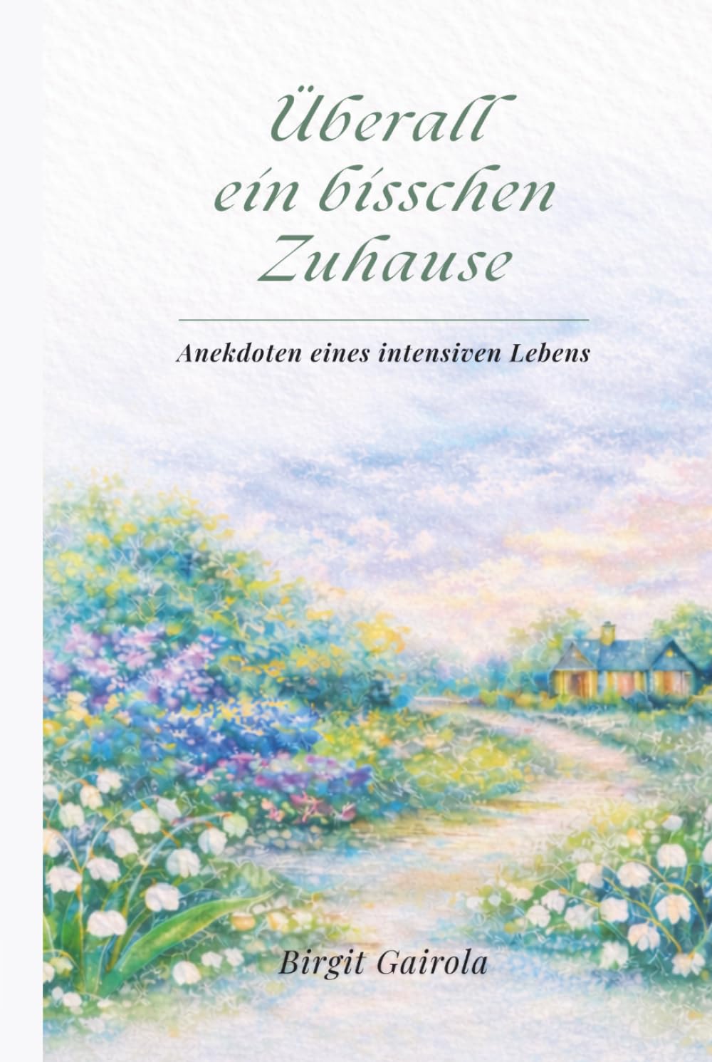 Überall ein bisschen Zuhause: Anekdoten eines intensiven Lebens