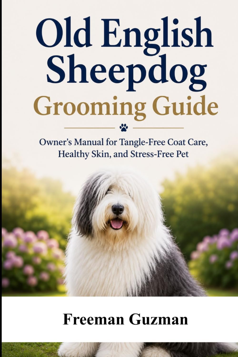 Old English Sheepdog Grooming Guide: Owner's Manual for Tangle-Free Coat Care, Healthy Skin, and Stress-Free Pet