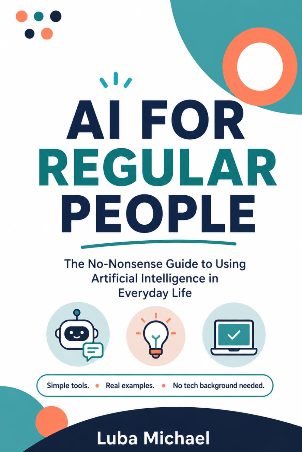 AI for Regular People: The No-Nonsense Guide to Using Artificial Intelligence in Everyday Life
