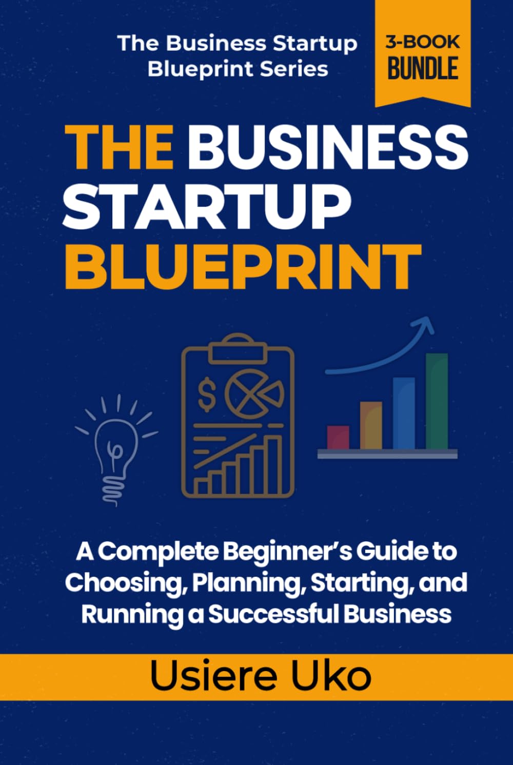 The Business Startup Blueprint: A Complete Beginner’s Guide to Choosing, Planning, Starting, and Running a Successful Business