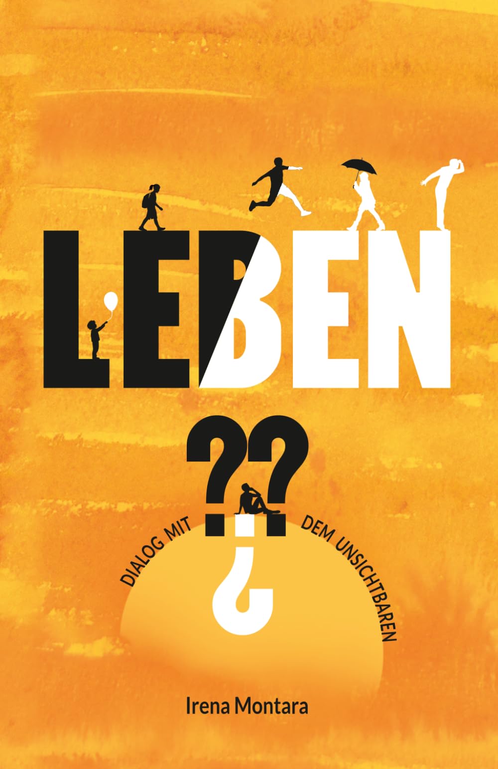 Leben ???: Ein Dialog mit dem Unsichtbaren - Gedanken über den Sinn des Lebens