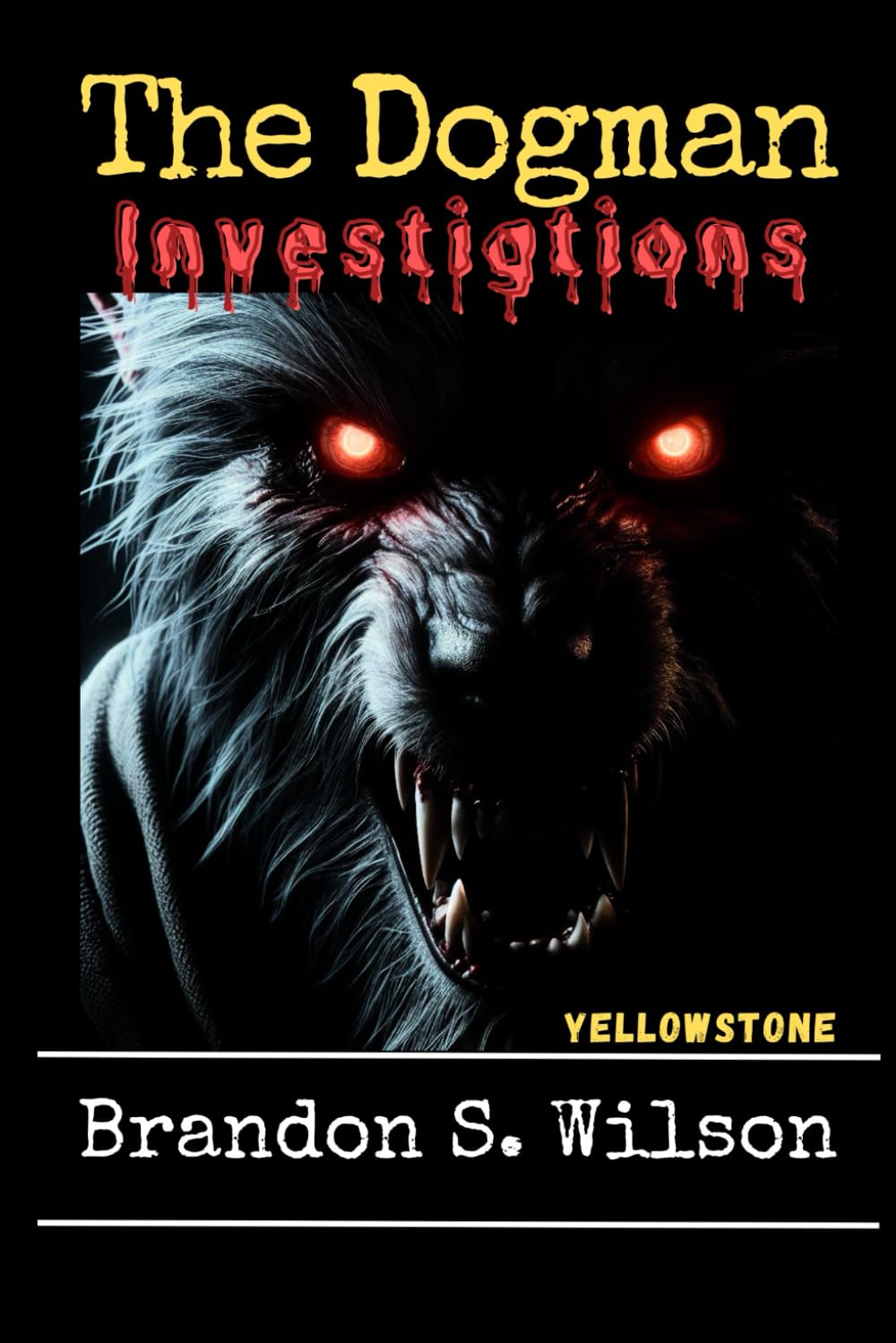 The Dogman Investigations: Yellowstone: 1 (Howard Thompson: Paranormal Investigator)