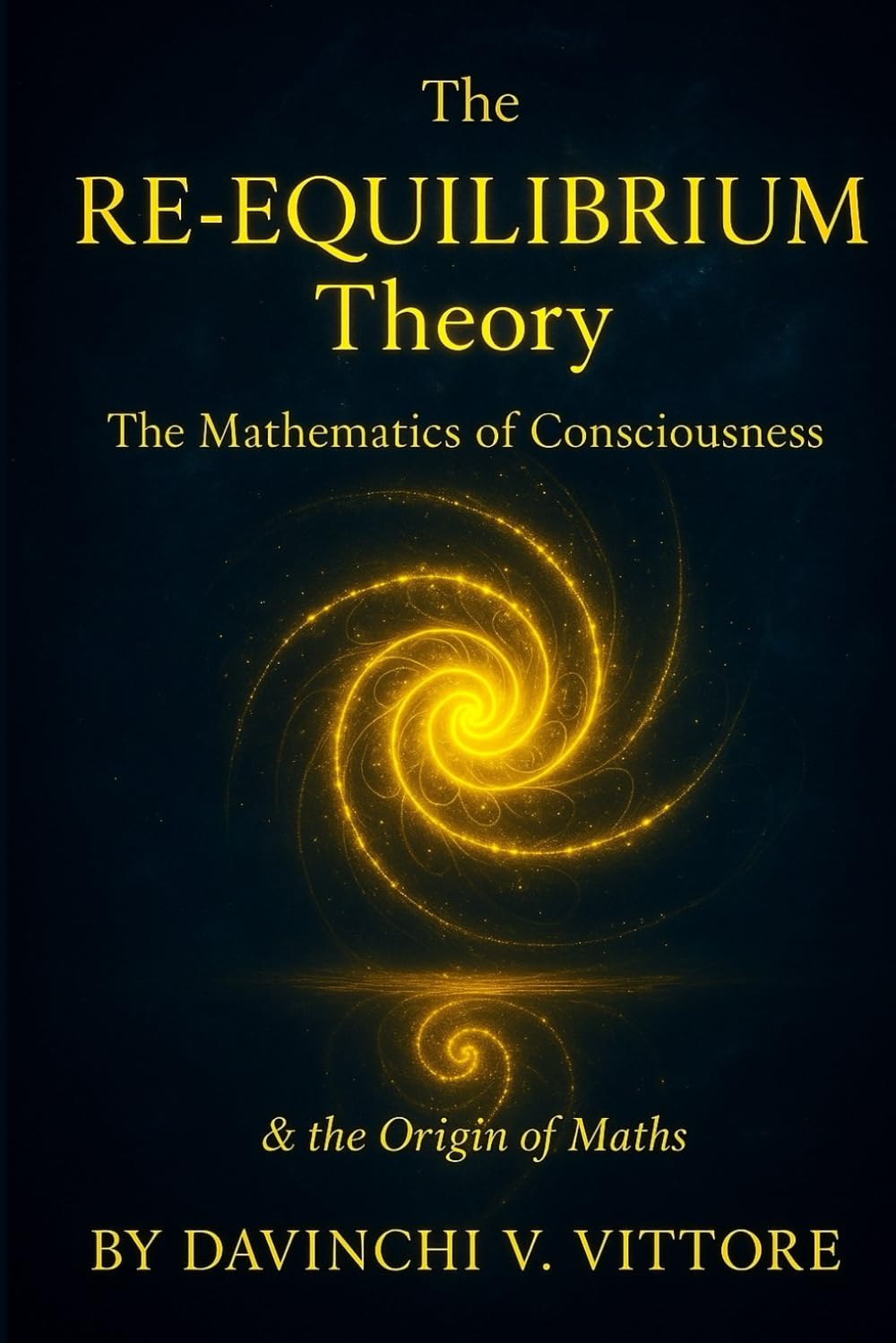 The RE-Equilibrium Theory: The Mathematics Of Consciousness & Origin Of Maths: Self reflection is the echo of the very action that birthed the cosmos.