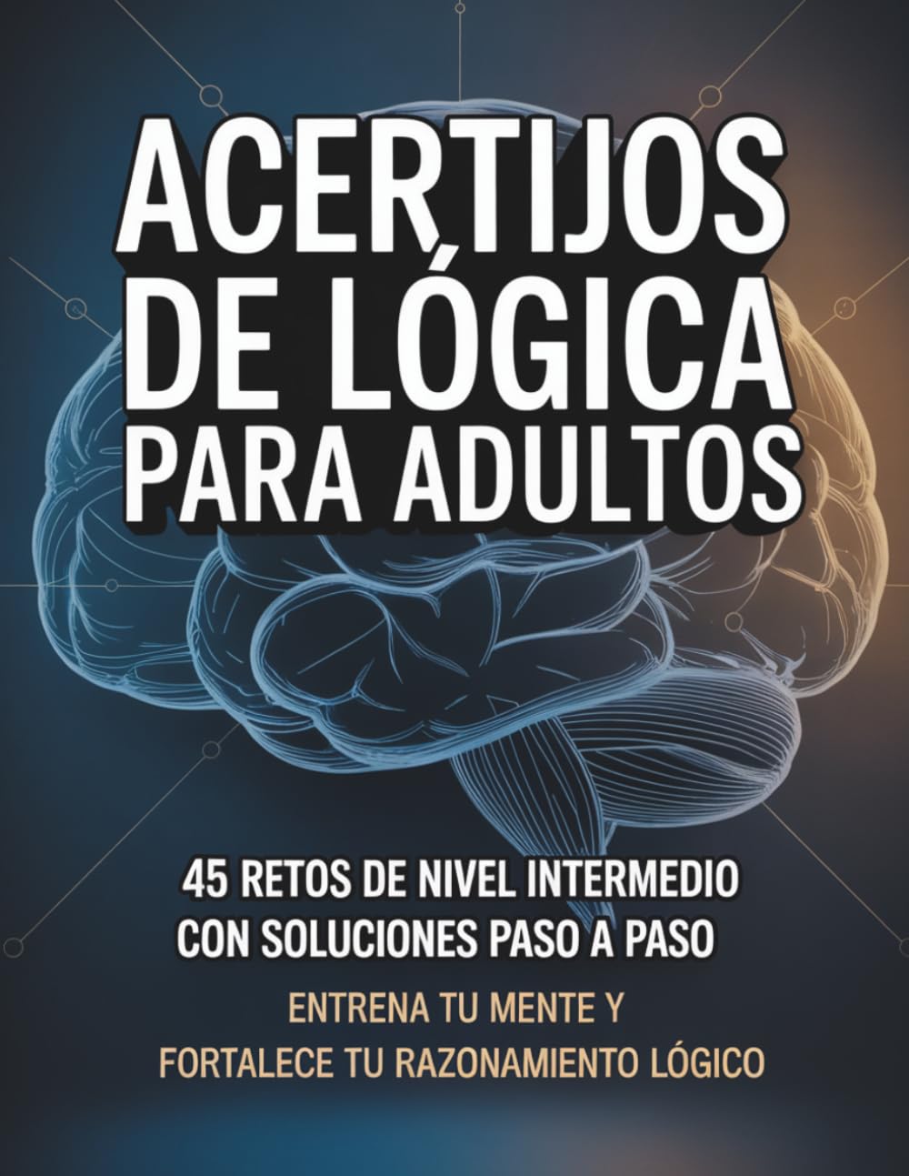 Acertijos de Lógica para Adultos: 45 retos de nivel intermedio con soluciones paso a paso.