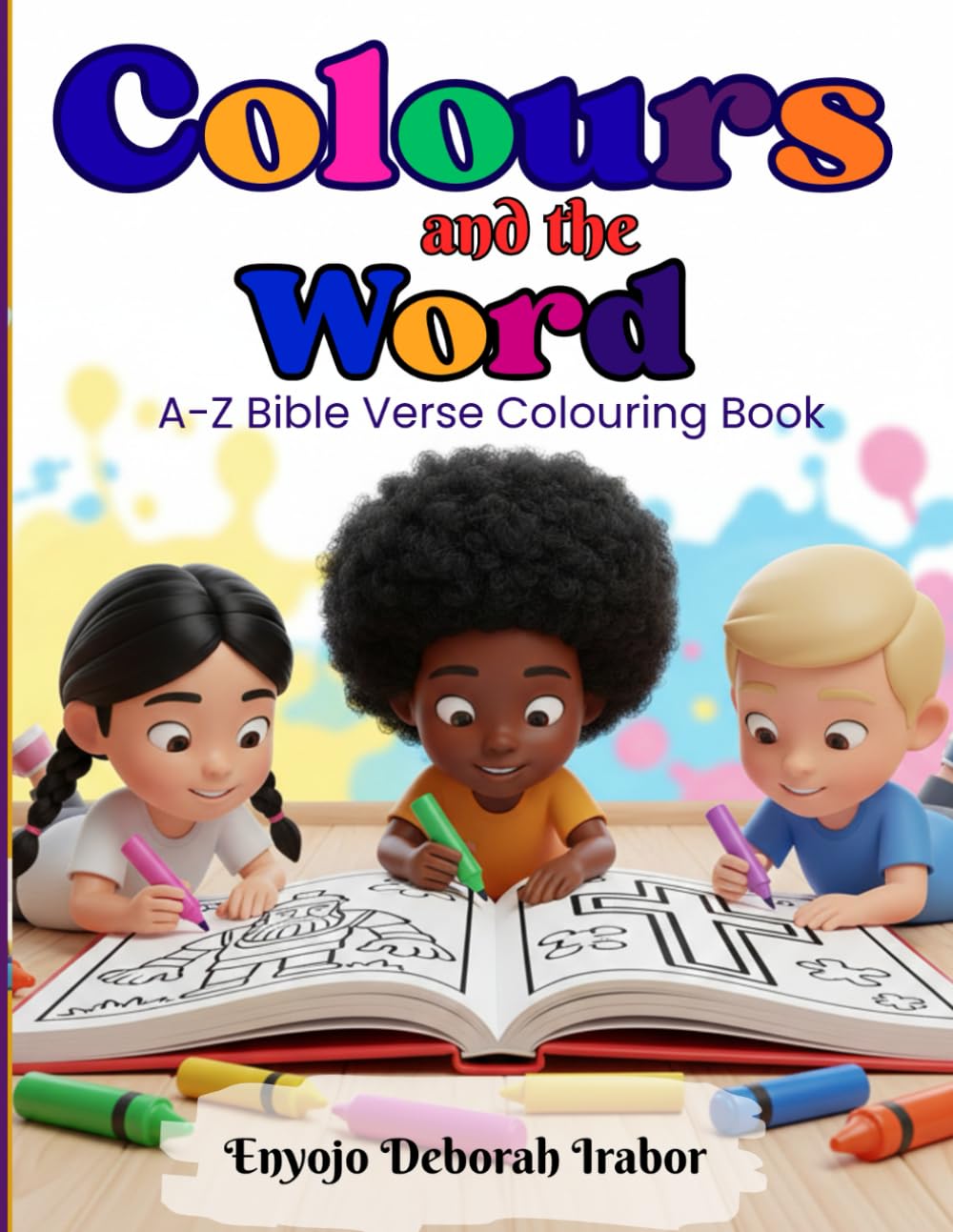 Colours and the Word: A-Z Bible Verse Colouring Book. A fun and creative way to learn the Word of God through simple bible verses and colouring