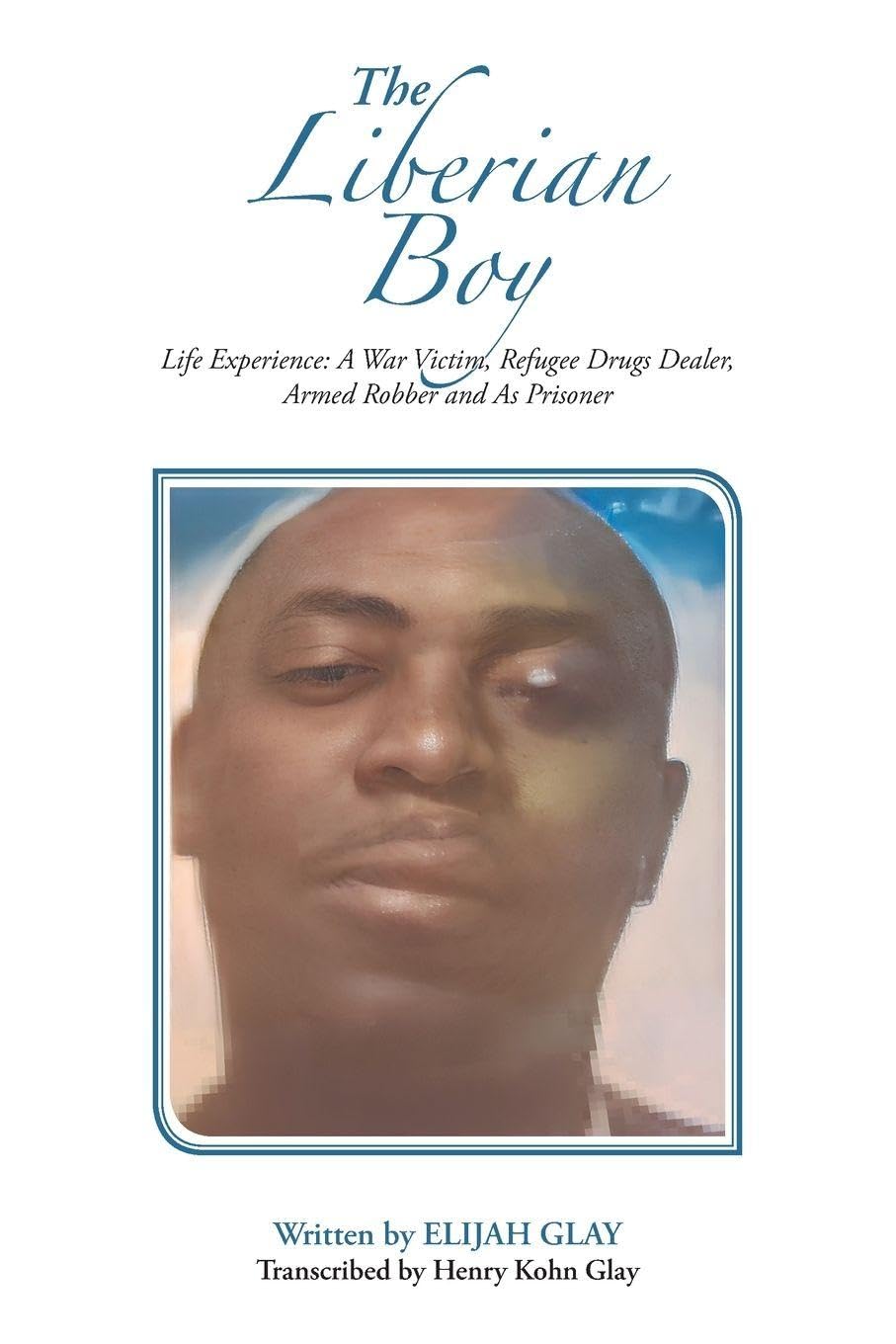 The Liberian Boy: Life Experience: A War Victim, Refugee, Drugs Dealer, Armed Robber and Prisoner