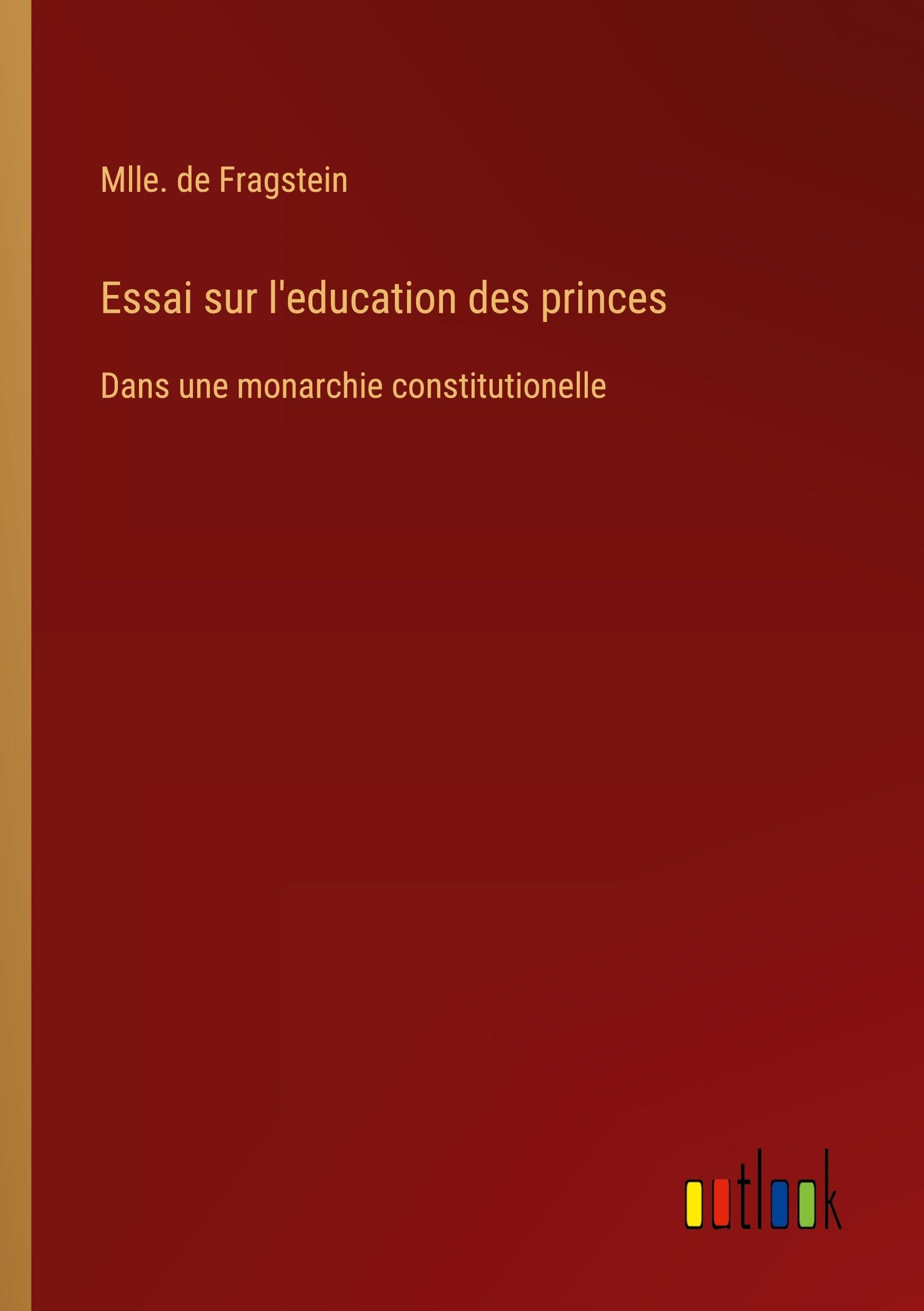 Essai sur l'education des princes: Dans une monarchie constitutionelle