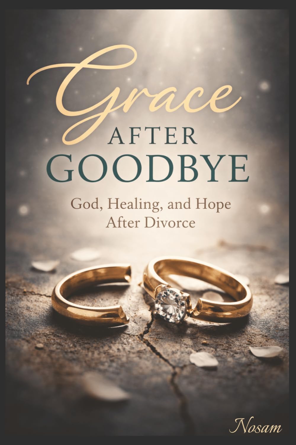 Grace After Goodbye: God, Healing, and Hope After Divorce