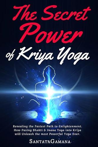 The Secret Power Of Kriya Yoga: Revealing the Fastest Path to Enlightenment. How Fusing Bhakti &amp; Jnana Yoga into Kriya will Unleash the most Powerful Yoga Ever (Real Yoga)
