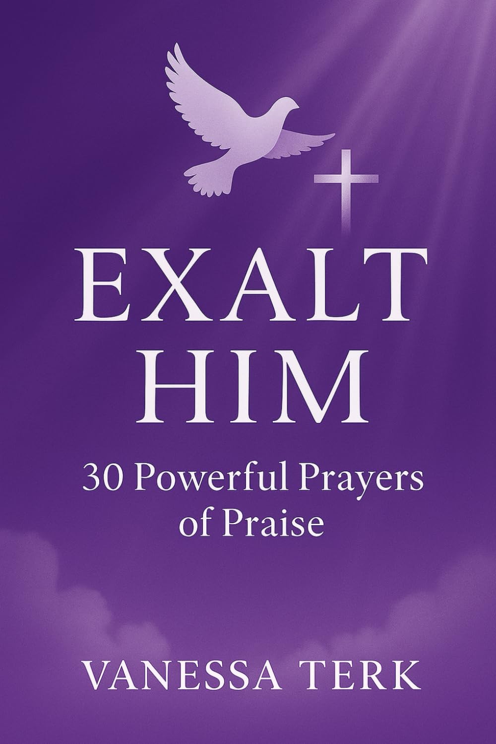 EXALT HIM: 30 Powerful Praise Prayers: 1 (30 Days Prayer Series)