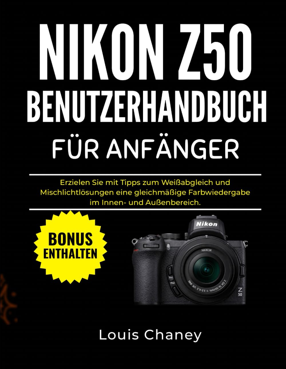 NIKON Z50 BENUTZERHANDBUCH FÜR ANFÄNGER: Erzielen Sie mit Tipps zum Weißabgleich und Mischlichtlösungen eine gleichmäßige Farbwiedergabe im Innen- und Außenbereich.