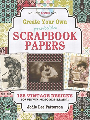 Create Your Own Printable Scrapbook Papers: 135 Vintage Designs for use with Photoshop Elements