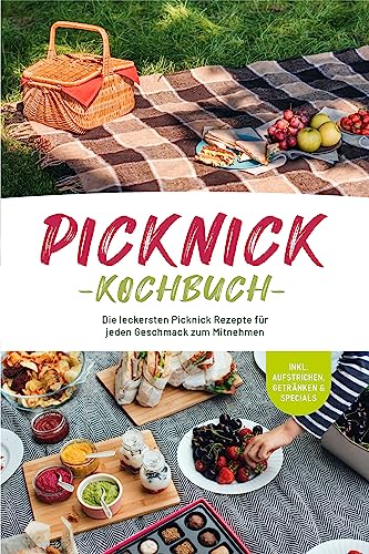 Picknick Kochbuch: Die leckersten Picknick Rezepte für jeden Geschmack zum Mitnehmen