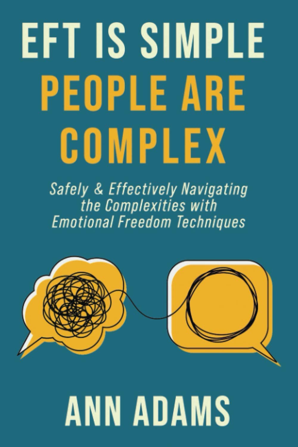 EFT is Simple; People are Complex: Safely and Effectively Navigating the Complexities with Emotional Freedom Techniques