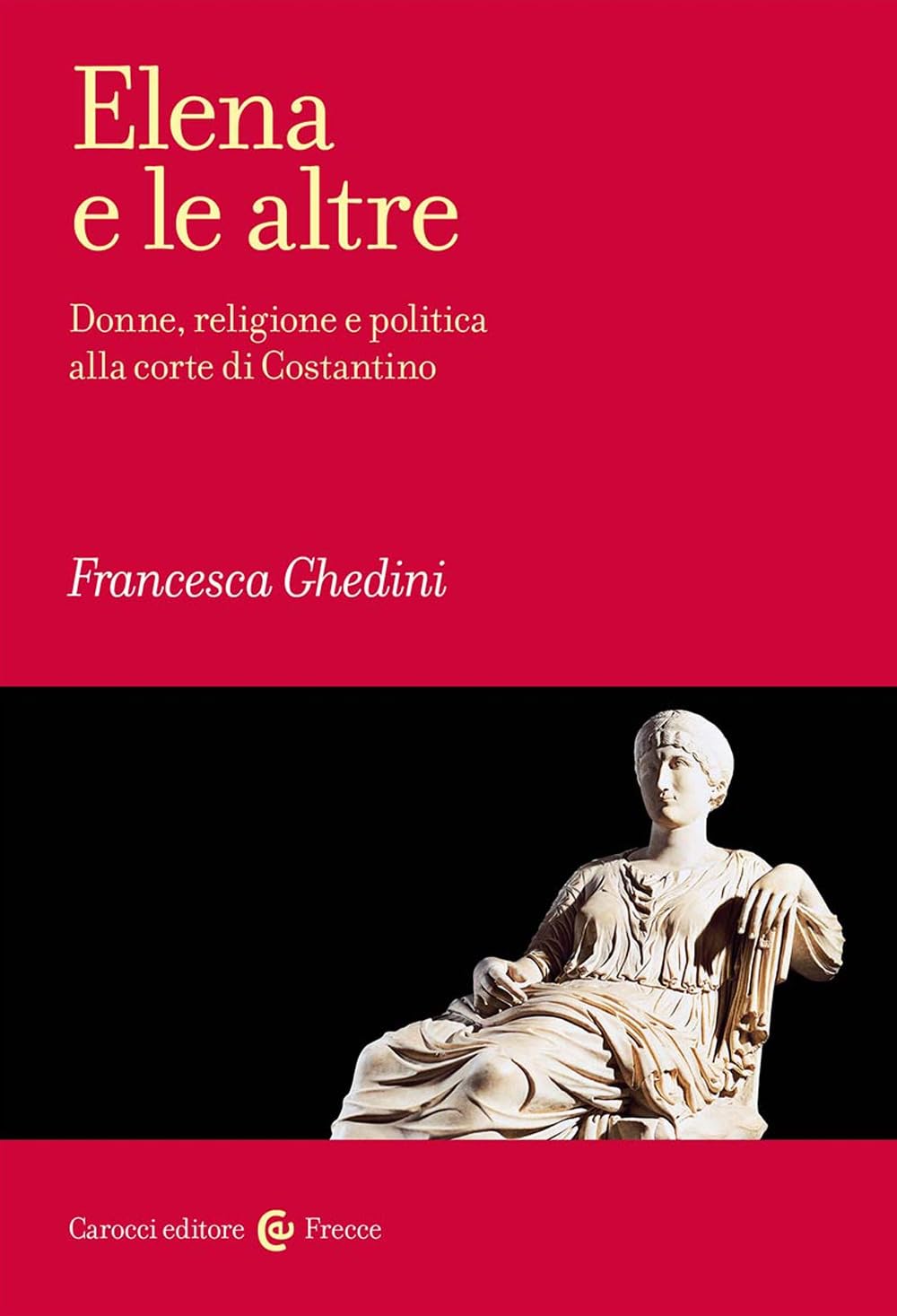 Elena E Le Altre. Donne, Religione E Politica Alla Corte Di Costantino - 4