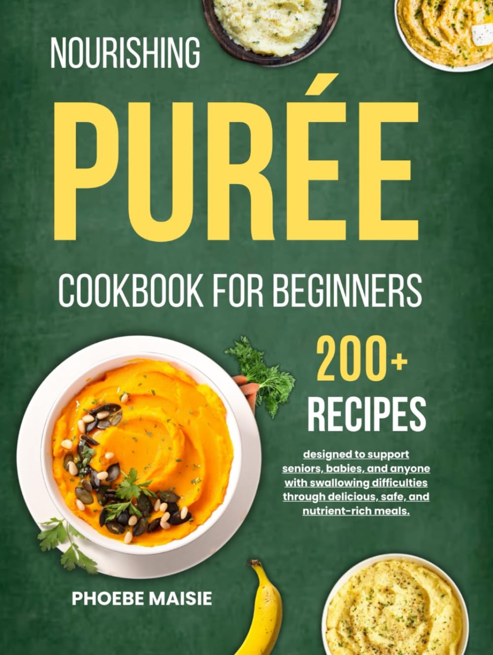 nourishing puree cookbook for beginners: 200+ recipes designed to support seniors, babies, and anyone with swallowing difficulties through delicious, safe, and nutrient-rich meals.