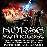 Norse Mythology: Thor, Odin, Loki, and the Other Gods and Heroes