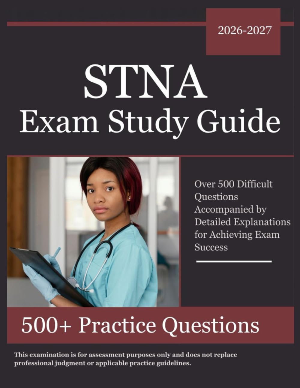 STNA Exam Study Guide 2026–2027: Over 500 Difficult Questions Accompanied by Detailed Explanations for Achieving Exam Success