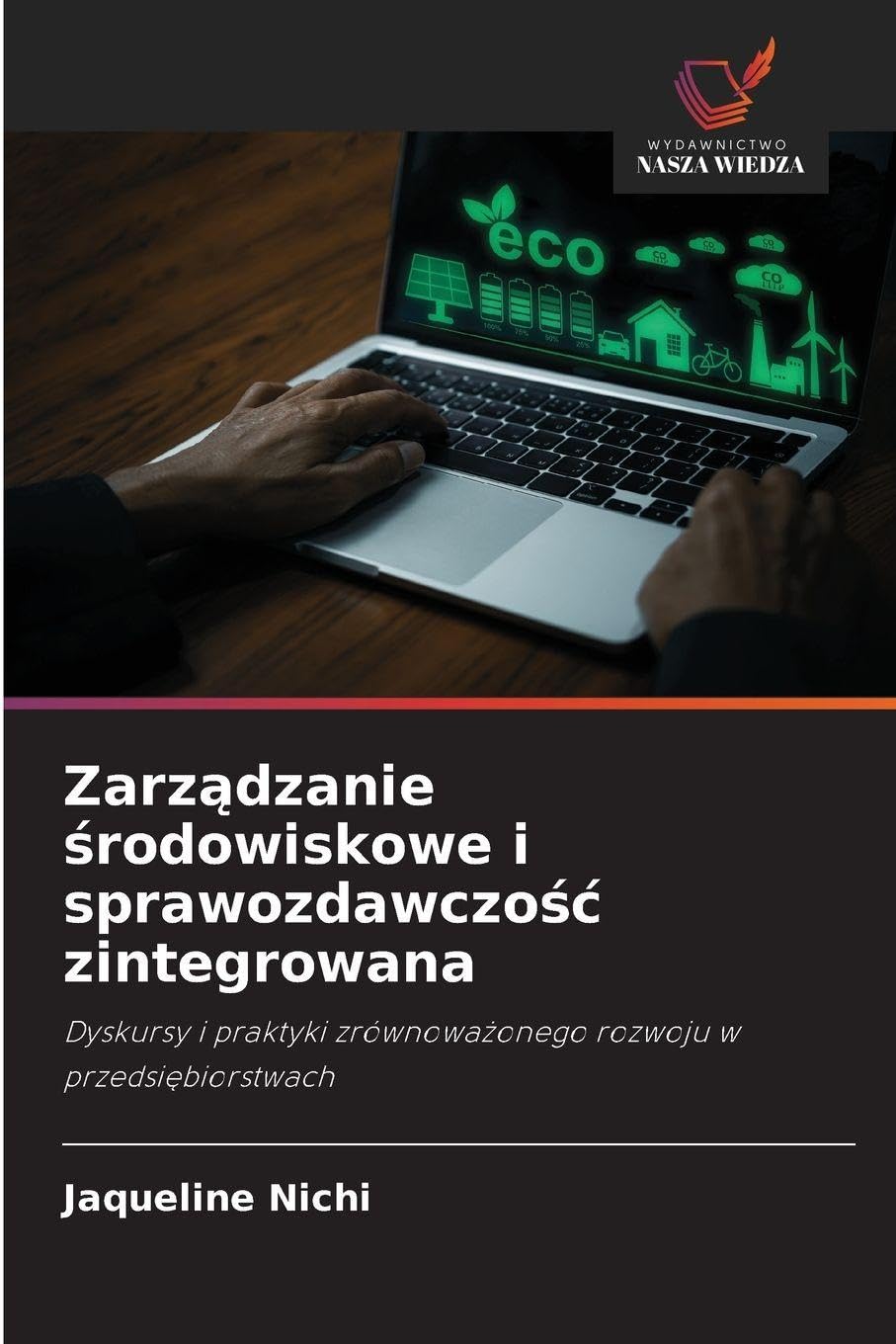 Zarządzanie środowiskowe i sprawozdawczośc zintegrowana: Dyskursy i praktyki zrównowa¿onego rozwoju w przedsi¿biorstwach