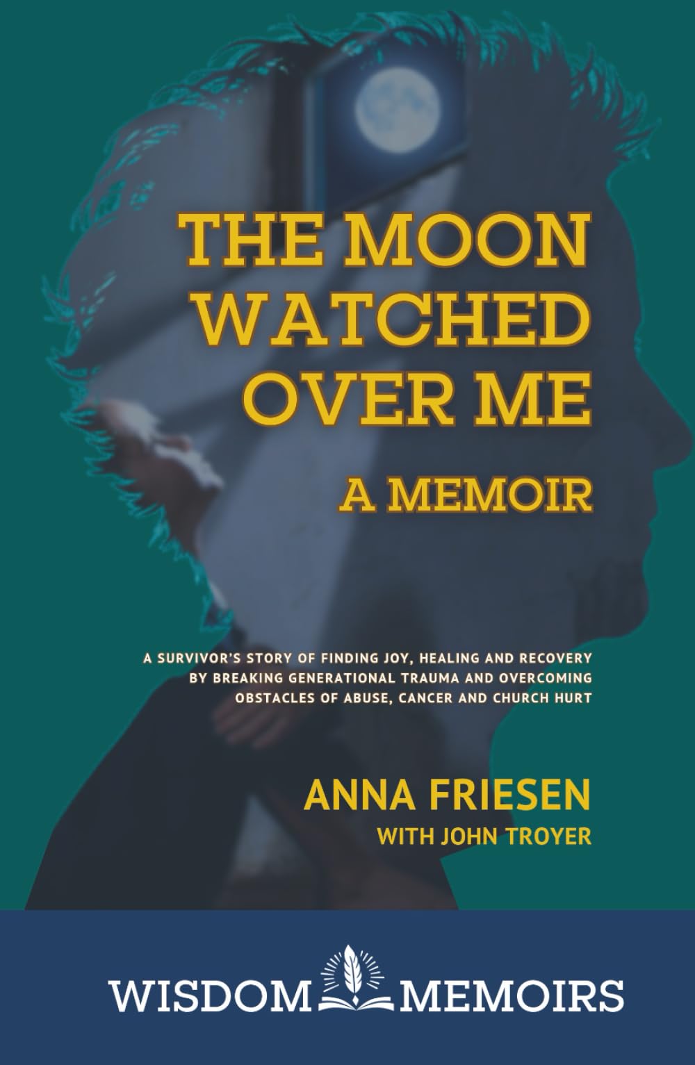 The Moon Watched Over Me, A Memoir: A survivor's story of finding joy, healing and recovery by breaking generational trauma and overcoming obstacles ... Memoir) (Wisdom Memoirs by InSpirit Creative)