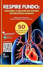 Respire Fundo: Descubra o milagre do Sistema Respiratório Humano: Aprenda como funciona o sistema respiratório do corpo humano