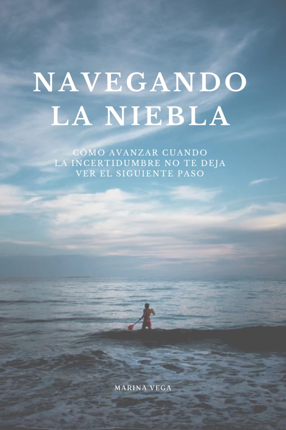 NAVEGANDO LA NIEBLA: Cómo avanzar cuando la incertidumbre no te deja ver el siguiente paso