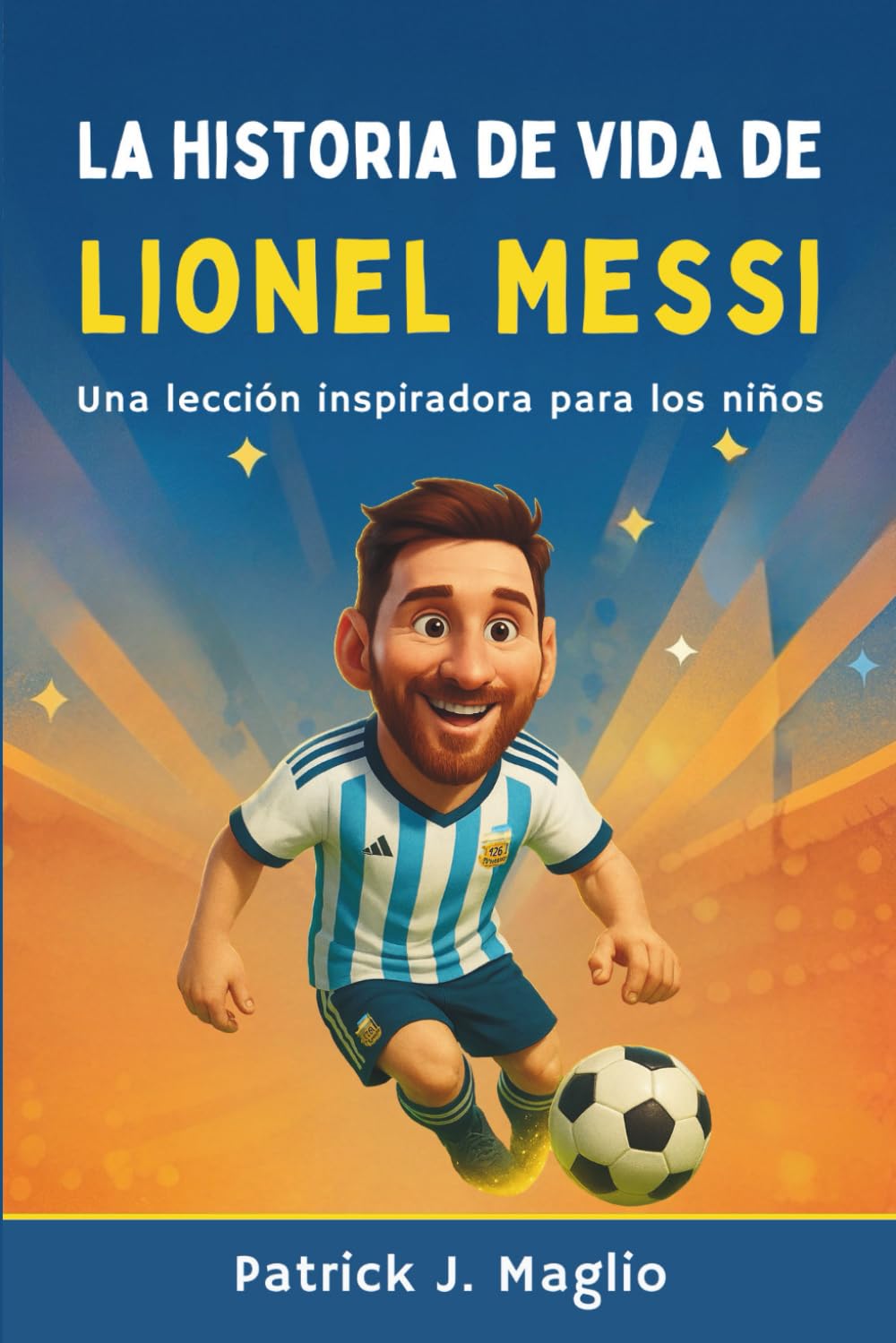 La historia de vida de Lionel Messi: Una lección inspiradora para los niños (Historias valientes para niños curiosos)