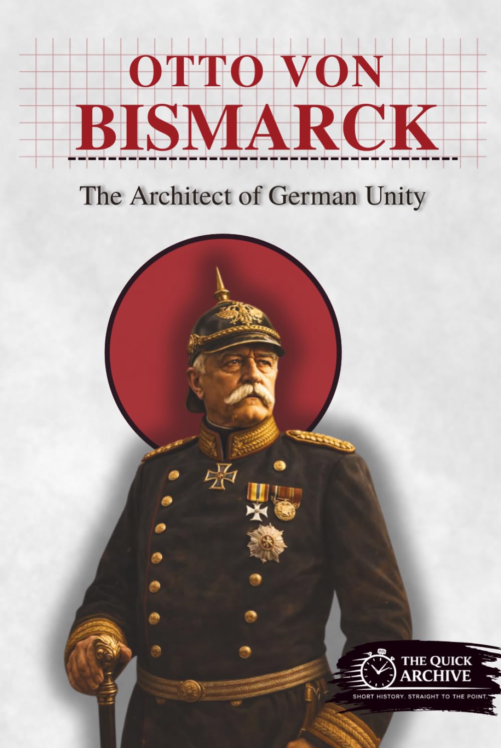Otto von Bismarck: The Architect of German Unity (History of Germany)