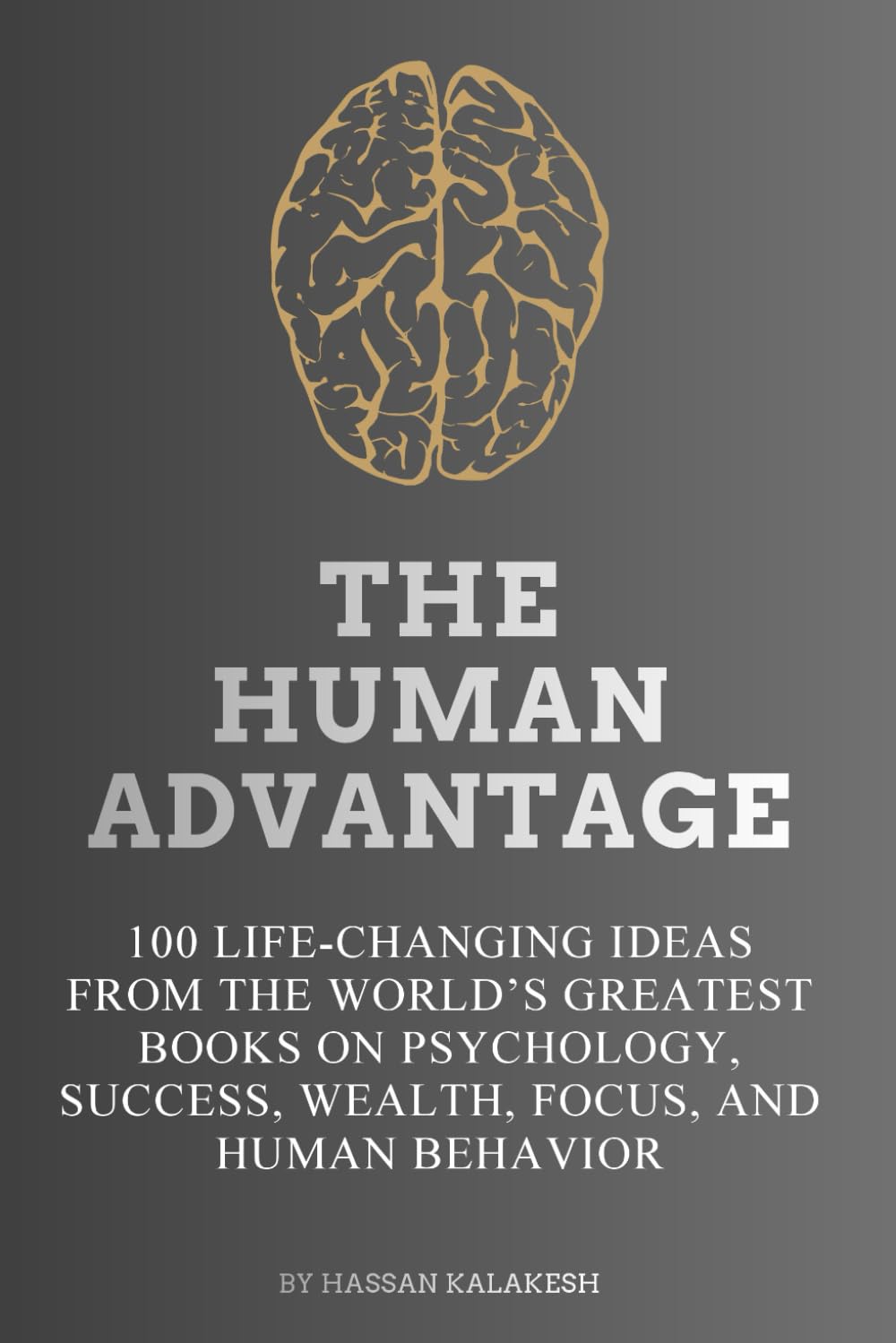 The Human Advantage: 100 Life-Changing Ideas from the World’s Greatest Books on Psychology, Success, Wealth, Focus, and Human Behavior