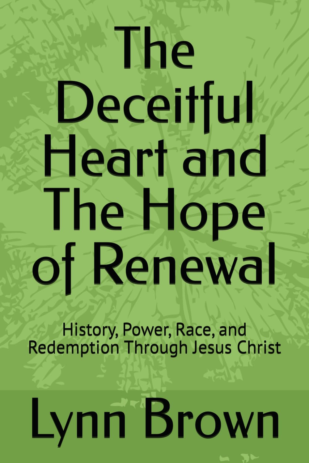The Deceitful Heart and The Hope of Renewal: History, Power, Race, and Redemption Through Jesus Christ