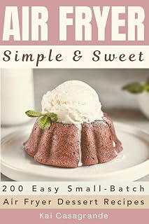 Air Fryer — Simple & Sweet: 200 Easy Small-Batch Air Fryer Dessert Recipes