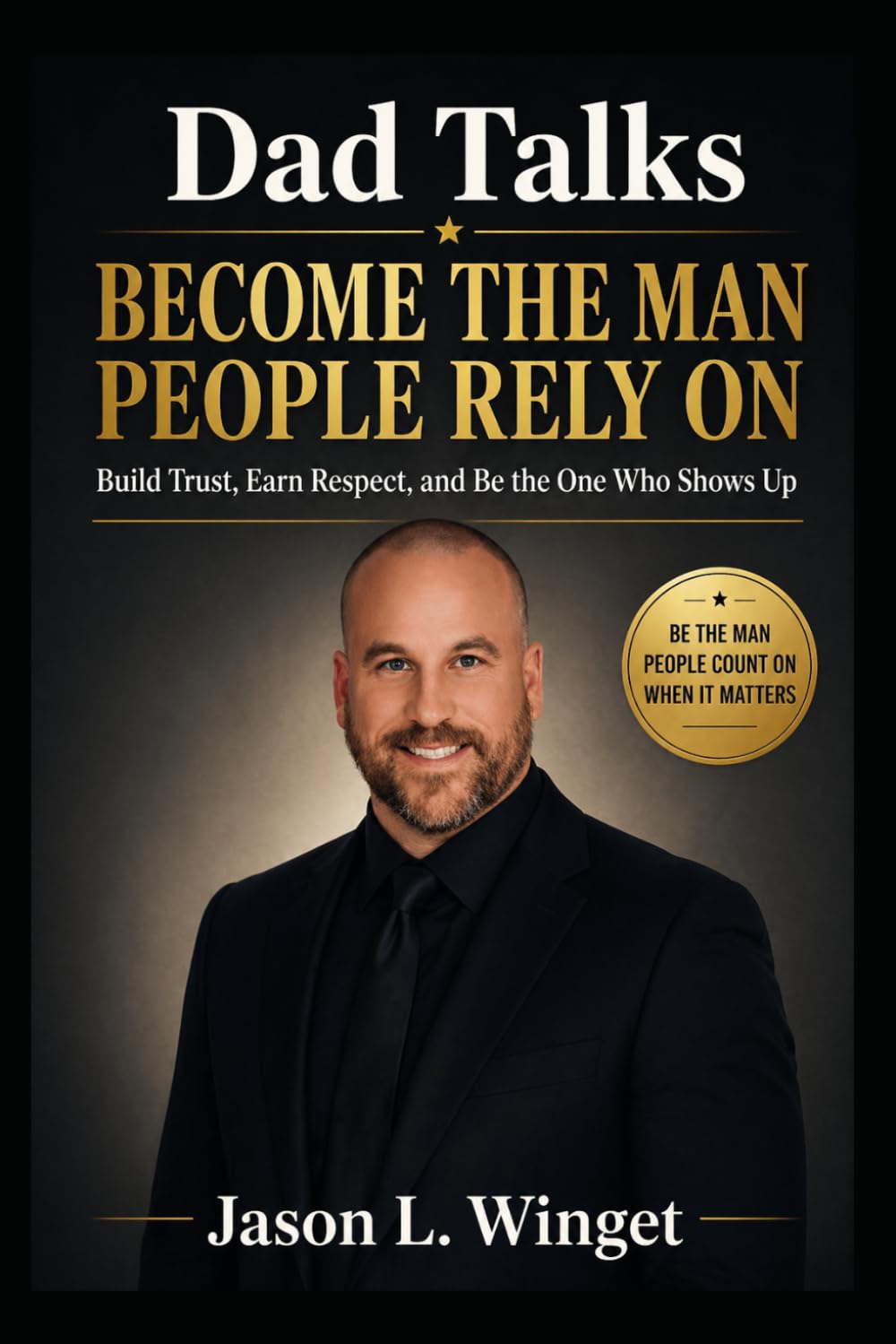 Dad Talks: Become the Man People Rely On Build Trust, Earn Respect, and Be the One Who Shows Up