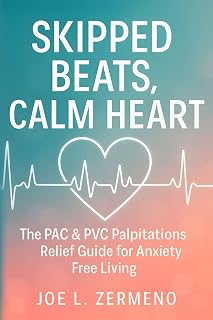Skipped Beats, Calm Heart: The PAC & PVC Palpitations Relief Guide for Anxiety Free Living