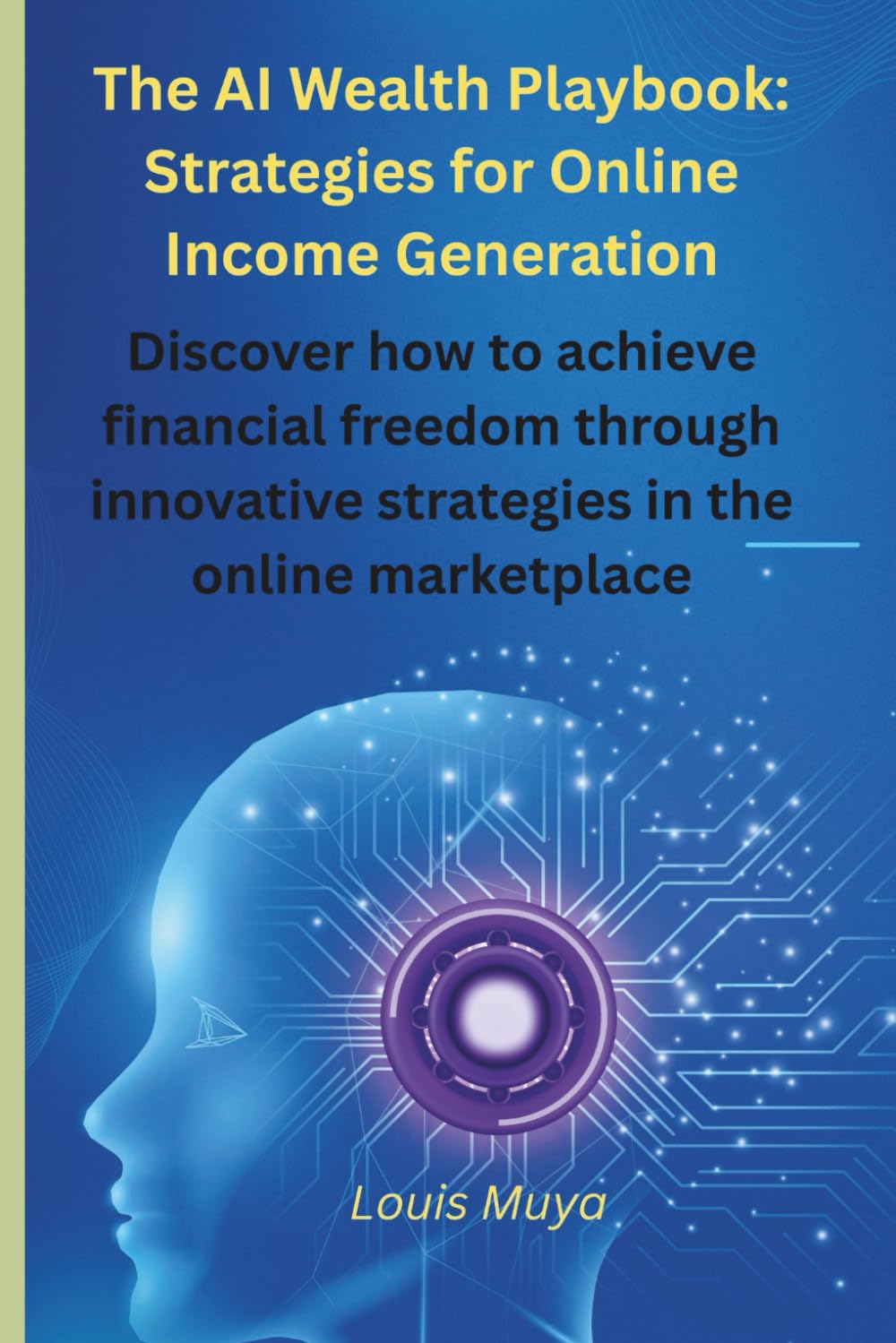 The AI Wealth Playbook: Strategies for Online Income Generation: Discover how to achieve financial freedom through innovative strategies in the online marketplace