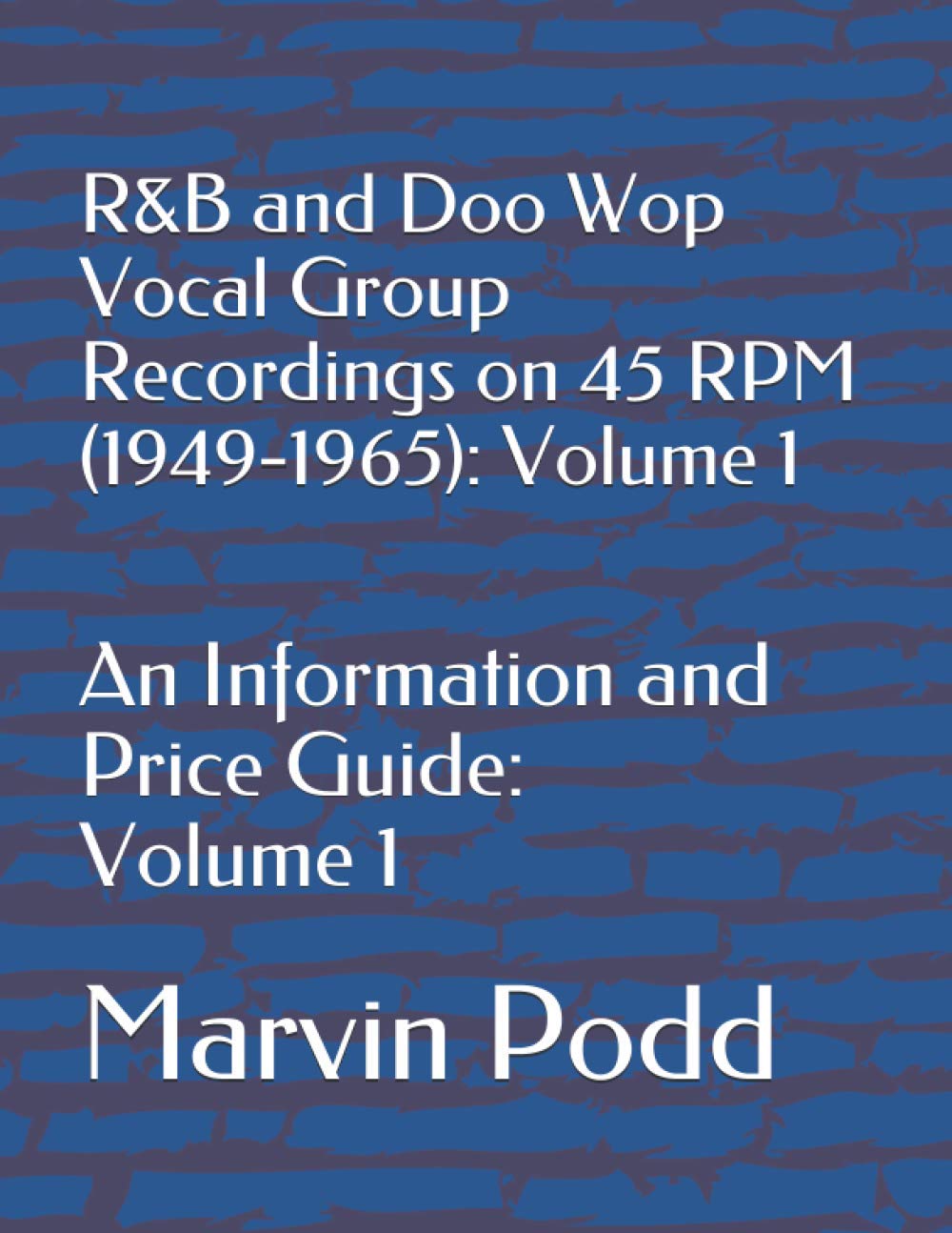 R&B and Doo Wop Vocal Group Recordings on 45 RPM (1949-1965): An Informational Price Guide: Volume 1