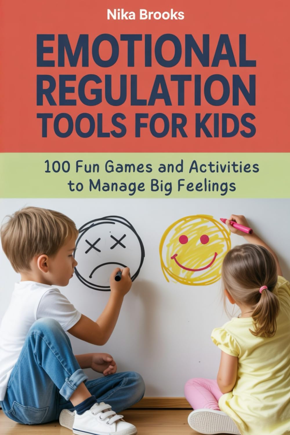 Emotional Regulation Tools for Kids: 100 Fun Games and Activities to Help Children Calm Down, Manage Big Feelings, and Self-Regulate