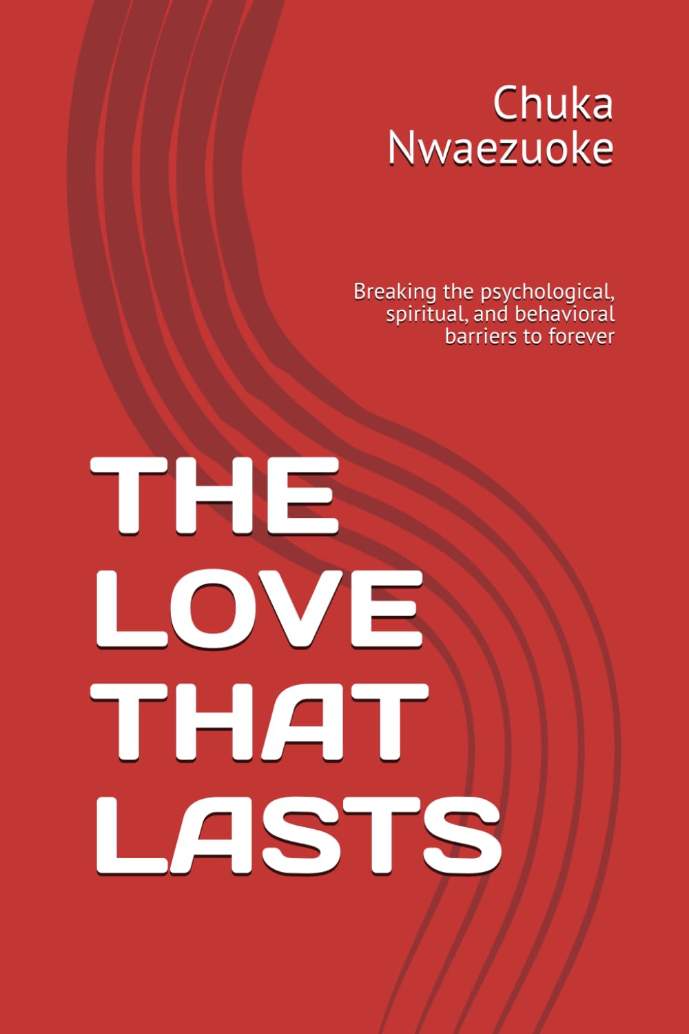 THE LOVE THAT LASTS: Breaking the psychological, spiritual, and behavioral barriers to forever