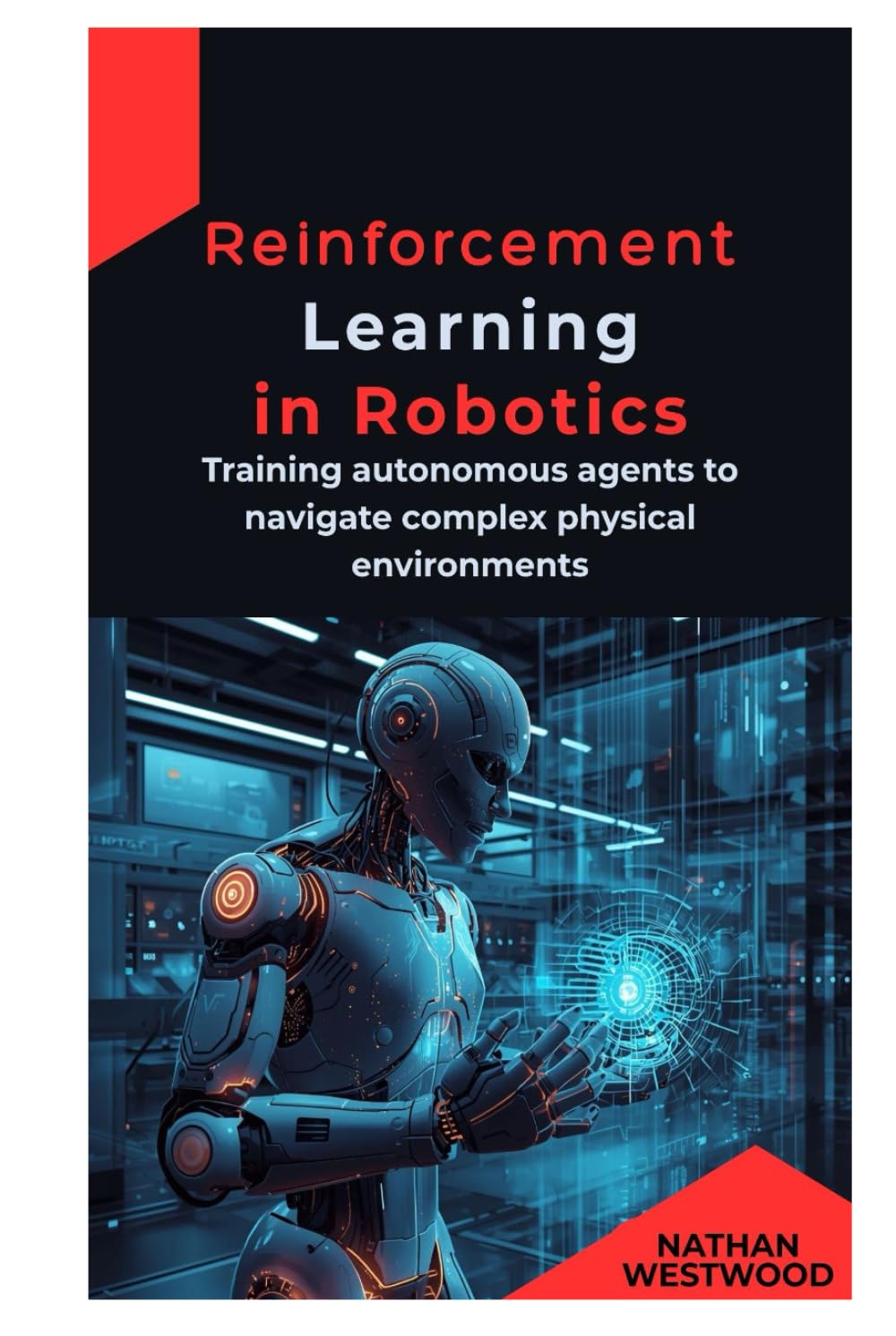 Reinforcement Learning in Robotics: Training autonomous agents to navigate complex physical environments
