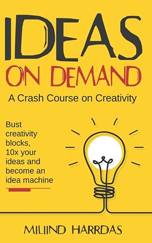 Ideas on Demand: A crash course on creativity. Bust creativity blocks, 10x your ideas, and become an idea machine.