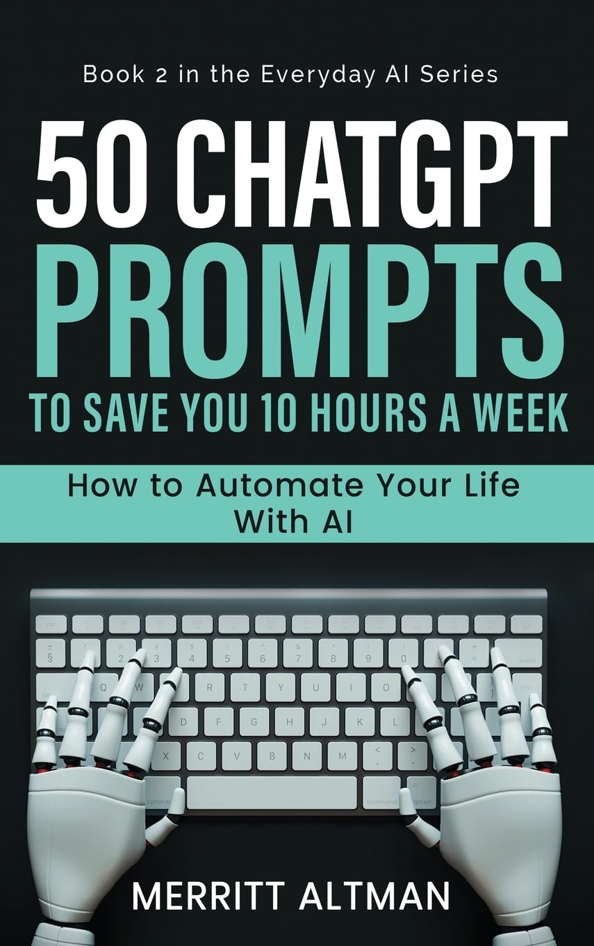 50 ChatGPT Prompts to Save You 10 Hours a Week: Automate Your Life with AI: 1 (Everday AI)