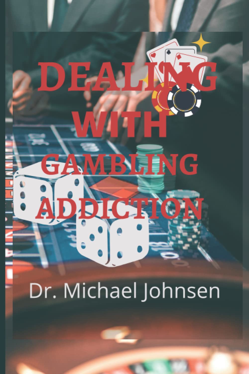 Dealing With Gambling Addiction: A Guide On Overcoming And Recovering From Gambling Addiction