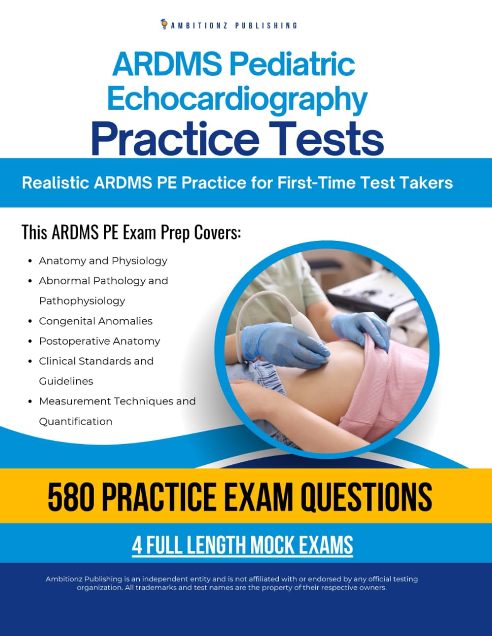 ARDMS Pediatric Echocardiography Practice Tests: PE Exam Prep with 4 Full-Length Practice Exams, 580 Practice Questions, Detailed Explanations, and Strategies to Help You Pass on Your First Attempt