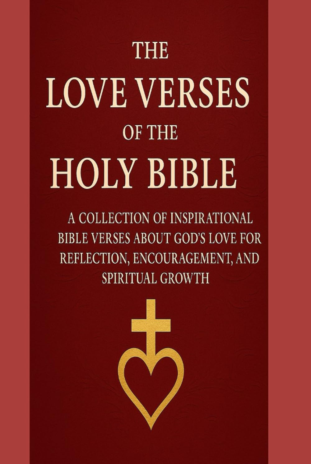 The Love Verses of the Holy Bible: English Edition: A Collection of Inspirational Bible Verses about God’s Love for Reflection, Encouragement, and Spiritual Growth